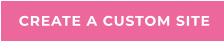 CREATE A CUSTOM SITE